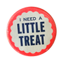 I Need A Little Treat Button