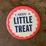 I Need A Little Treat Button