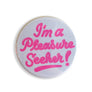 I'm A Pleasure Seeker Button