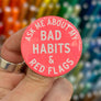 Ask Me About My Bad Habits & Red Flags Button