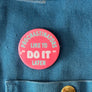 Procrastinators Like To Do It Later Button
