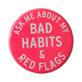 Ask Me About My Bad Habits & Red Flags Button