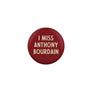 I Miss Anthony Bourdain Button