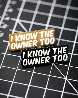 I Know the Owner Too Pin
