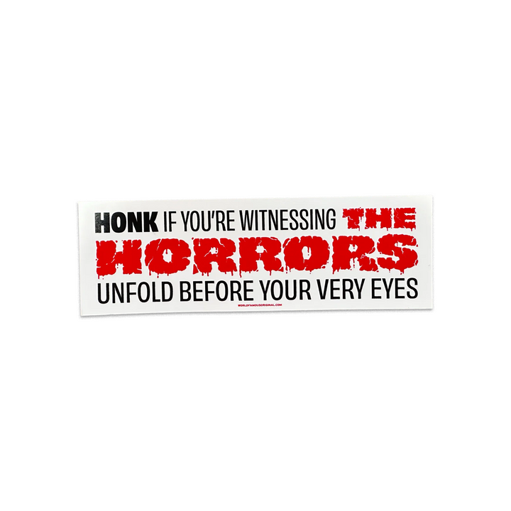 Honk If You're Witnessing The Horrors - Bumper Sticker