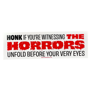 Honk If You're Witnessing The Horrors - Bumper Sticker