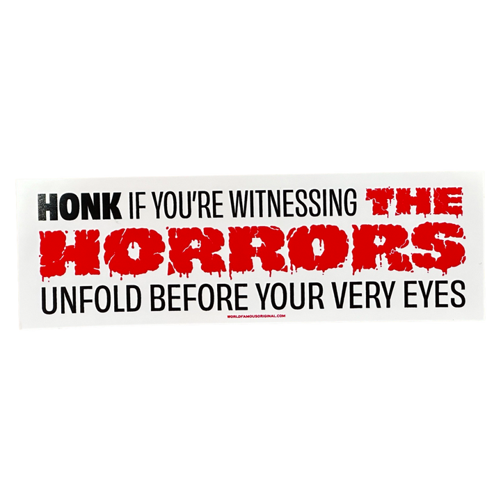 Honk If You're Witnessing The Horrors - Bumper Sticker