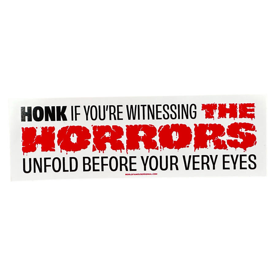 Honk If You're Witnessing The Horrors - Bumper Sticker