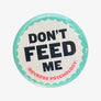 Don't Feed Me (Reverse Psychology) Button