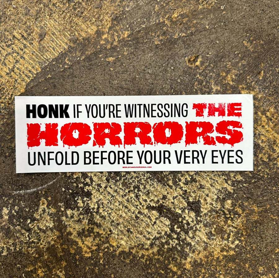 Honk If You're Witnessing The Horrors - Bumper Sticker