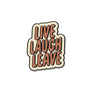 Live Laugh Leave Pin